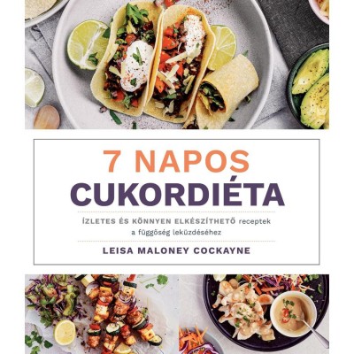 7 napos cukordi&amp;eacute;ta - &amp;Iacute;zletes &amp;eacute;s k&amp;ouml;nnyen elk&amp;eacute;sz&amp;iacute;thető receptek a f&amp;uuml;ggős&amp;eacute;g lek&amp;uuml;zd&amp;eacute;s&amp;eacute;hez - Leisa Maloney Cockayne foto