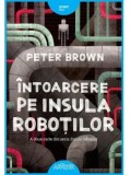 Cumpara ieftin Intoarcere pe Insula Robotilor. Seria Insula robotilor. Volumul 2/Peter Brown