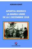 Aportul Bisericii la Marea Unire de la 1 Decembrie 1918 - Adrian Ignat