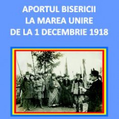 Aportul Bisericii la Marea Unire de la 1 Decembrie 1918 - Adrian Ignat