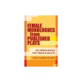 Female Monologues from Published Plays: 102 Monologues for Teens &amp; Adults