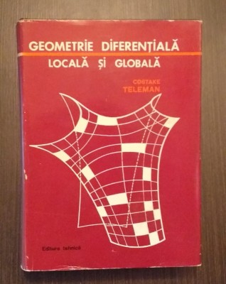 GEOMETRIE DIFERENTIALA LOCALA SI GLOBALA - COSTAKE TELEMAN foto