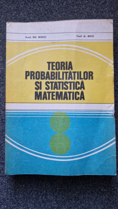 TEORIA PROBABILITATILOR SI STATISTICA MATEMATICA - Mihoc, Micu
