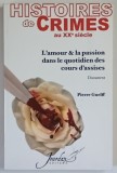 HISTOIRES DE CRIMES AU XXe SIECLE , L'AMOUR et LA PASSION DANS LE QUOTIDIEN DES COURS D'ASSISES , DOCUMENT par PIERRE GUELFF , 2009