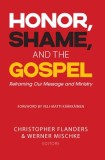 Honor, Shame, and the Gospel: Reframing Our Message and Ministry