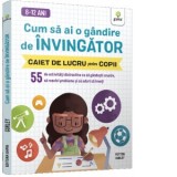 Cum sa ai o gandire de invingator. Caiet de lucru pentru copii (8-12 ani)