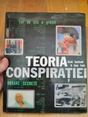 Teoria conspiratiei. Dosare secrete - David Southwell, Sean Twist : 2007 foto