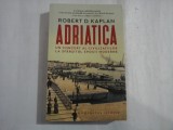 ROBERT D. KAPLAN - ADRIATICA - UN CONCERT AL CIVILIZATIILOR LA SFARSITUL EPOCII MODERNE