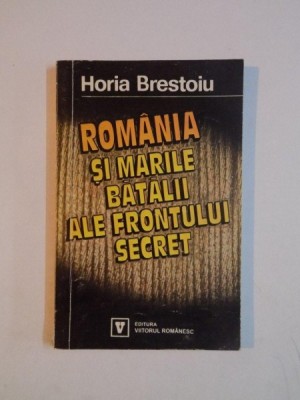 ROMANIA SI MARILE BATALII ALE FRONTULUI SECRET de HORIA BRESTOIU 1994 foto