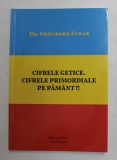 CIFRELE GETICE . CIFRELE PRIMORDIALE PE PAMANT ? de GHEORGHE FUNAR , 2017 , DEDICATIE