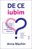 Cumpara ieftin De ce iubim | Anna Machin