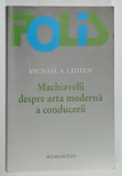 MACHIAVELLI DESPRE ARTA MODERNA A CONDUCERII de MICHAEL A. LEDEEN , 2004, PREZINTA SUBLINIERI SI INSEMNARI *