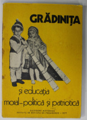 GRADINITA SI EDUCATIA MORAL - POLITICA SI PATRIOTICA , CULEGERE METODICA , 1977 foto