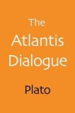 The Atlantis Dialogue: Plato&#039;s Original Story of the Lost City and Continent