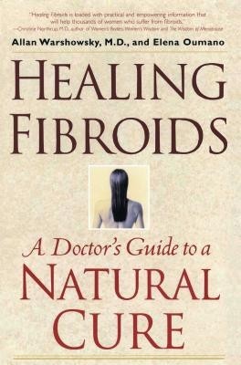 Healing Fibroids: A Doctor&#039;s Guide to a Natural Cure