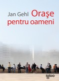 Orase pentru oameni - Jan Gehl - Editura Igloo Media