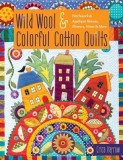 Wild Wool &amp; Colorful Cotton Quilts: Patchwork &amp; Appliqu