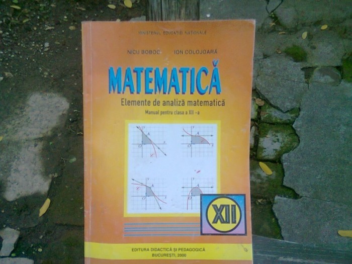 MATEMATICA. ELEMENTE DE ANALIZA MATEMATICA. MANUAL PENTRU CLASA A XII-A - NICU BOBOC