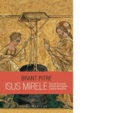 Isus Mirele. Cea mai frumoasa poveste de dragoste a tuturor timpurilor - Brant Pitre