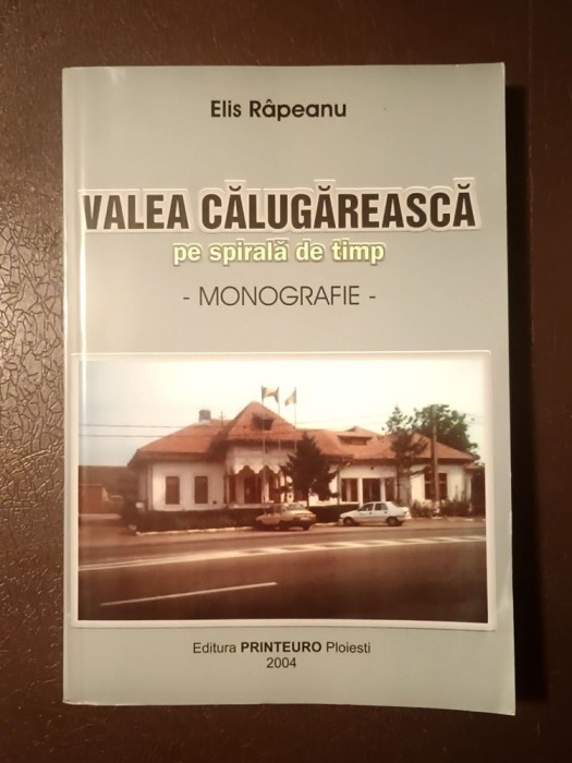 Elis R&acirc;peanu - Valea Călugărească pe spirală de timp - monografie (2004)
