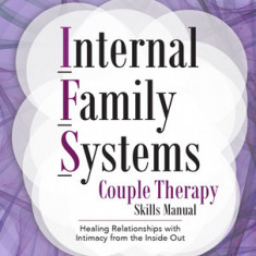 Internal Family Systems Couple Therapy Skills Manual: Healing Relationships with Intimacy from the Inside Out