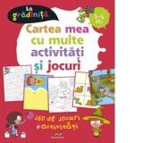 Cartea mea cu multe activitati si jocuri - La gradinita 3-6 ani. 260 de jocuri si activitati