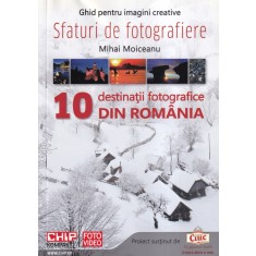 Mihai Moiceanu - 10 destinatii fotografice din Romania. Sfaturi de