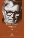 Fragmente critice. Volumul 8: Cultura - mod de existenta - Eugen Simion
