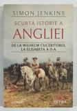 SCURTA ISTORIE A ANGLIEI , DE LA WILHELM CUCERITORUL LA ELISABETA A II -A de SIMON JENKINS , 2024