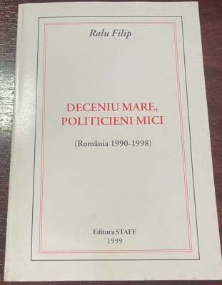 Deceniu mare, politicieni mici : Rom&amp;acirc;nia 1990-1998 foto