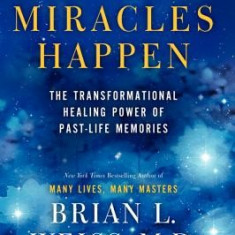 Miracles Happen: The Transformational Healing Power of Past-Life Memories