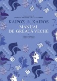 Kairos.Manual De Greaca Veche.Volumul I, - Editura Humanitas