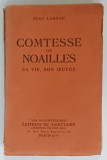 COMTESSE de NOAILLES , SA VIE , SON OEUVRE par JEAN LARNAC , 1931, PREZINTA DEFECTE SI URME DE UZURA