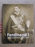 Cumpara ieftin 10+ Ferdinand I, Regele Intregitor de Tara - Muzeu National Peles 2017