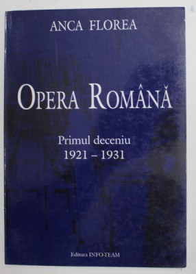 OPERA ROMANA , PRIMUL DECENIU , 1921 -1931 de ANCA FLOREA , 2001 foto