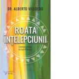 Roata intelepciunii. Calatorie mitica in cele 4 directii - Alberto Villoldo