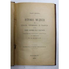 ISTORIA MUZICEI IN ITALIA , GERMANIA SI FRANTA DE LA INCEPUTUL CRESTINISMULUI PANA IN ZILELE NOASTRE de FRANZ BRENDEL , prefata de D. G. KIRIAC , 1900