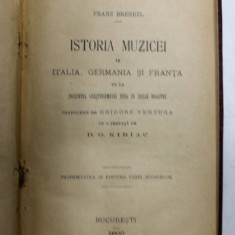 ISTORIA MUZICEI IN ITALIA , GERMANIA SI FRANTA DE LA INCEPUTUL CRESTINISMULUI PANA IN ZILELE NOASTRE de FRANZ BRENDEL , prefata de D. G. KIRIAC , 1900