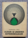 Uleiuri si ungerea autovehiculelor, G.A. Radulescu, I Petre, Ed Tehnica 1973