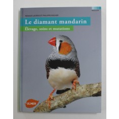 LE DIAMANT MANDARIN , ELEVAGE , SOINS ET MUTATIONS par RENAUD LACROIX et PHILIPPE ROCHER , 2012