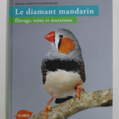 LE DIAMANT MANDARIN , ELEVAGE , SOINS ET MUTATIONS par RENAUD LACROIX et PHILIPPE ROCHER , 2012