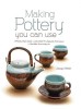 Making Pottery You Can Use: Plates That Stack Lids That Fit Spouts That Pour Handles That Stay on