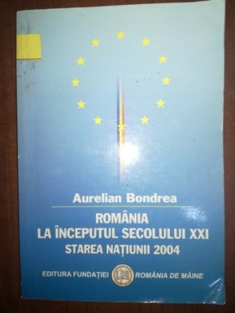 Romania la inceputul secolului XXI starea natiunii 2004- Aurelian Bondrea