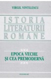 Istoria literaturii romane. Epoca veche si cea premoderna - Virgil Vintilescu