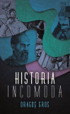 Historia incomodă - Paperback brosat - Dragoș Gros - Libris Editorial, 2019