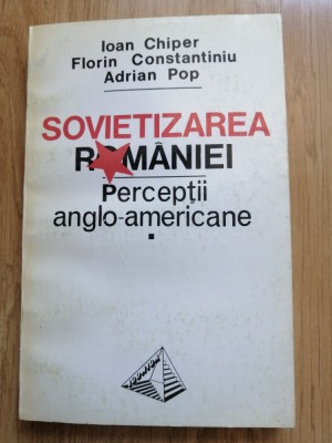 Ioan Chiper - Sovietizarea Romaniei. Perceptii anglo-americane, 1993 foto