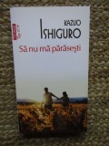 KAZUO ISHIGURO - SA NU MA PARASESTI