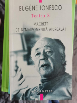 Eugene Ionesco - Teatru. Volumul X: Macbett Ce nemaipomenita aiureala! foto