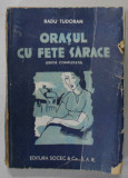 ORASUL CU FETE SARACE , roman de RADU TUDORAN , EDITIE COMPLETA , EDITIE INTERBELICA , PREZINTA URME DE UZURA SI DE INDOIRE