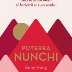 Puterea Nunchi. Secretul coreean al fericirii si succesului - Euny Hong